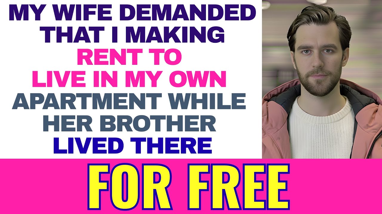 My wife demanded that I making rent to live in my own apartment while her brother.