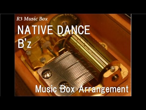 NATIVE DANCE/B'z [Music Box]
