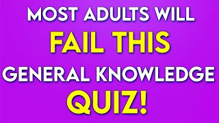 General Knowledge Quiz MOST ADULTS Will FAIL! - Will You?