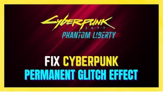 How to Fix Cyberpunk 2077 Permanent Glitch Effect | Fix Screen Glitch Effect