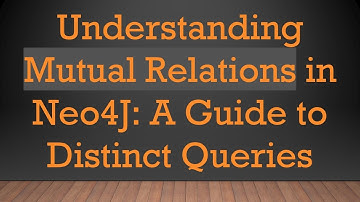 Understanding Mutual Relations in Neo4J: A Guide to Distinct Queries