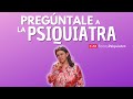 PREGÚNTALE A LA PSIQUIATRA