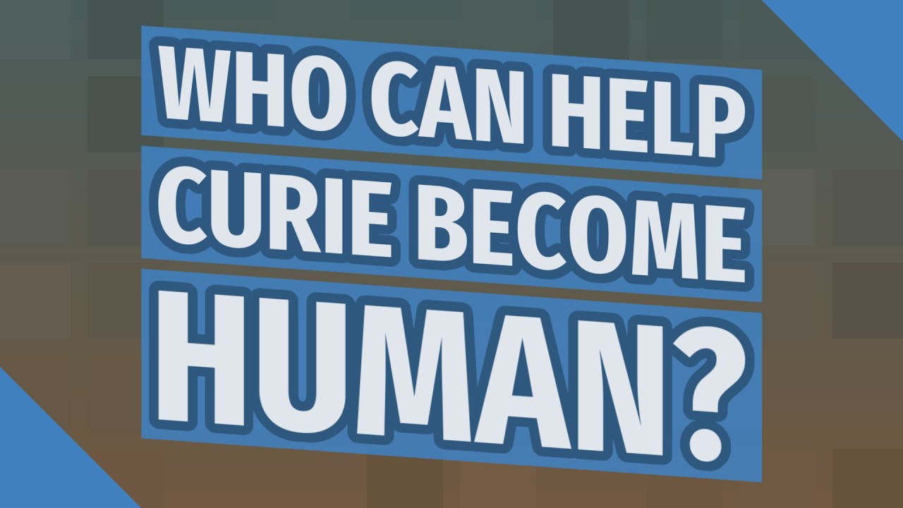 who-can-help-curie-become-human-youtube