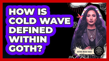 How Is Cold Wave Defined Within Goth?