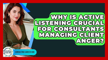 Why Is Active Listening Crucial For Consultants Managing Client Anger? - Consulting Career Hub