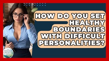 How Do You Set Healthy Boundaries With Difficult Personalities? - The Personal Growth Path