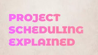 PROJECT SCHEDULING EXPLAINED