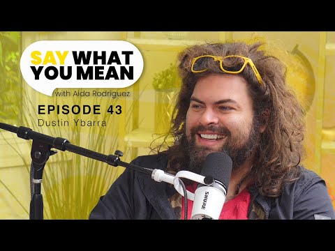 Episode 43: Dustin Ybarra is Grateful | Say What You Mean w/ Aida Rodriguez