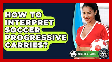 How To Interpret Soccer Progressive Carries? - Soccer Stats Vault