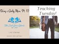 Being a Godly Man, Pt. 12 | Teaching Tuesday Live Stream!