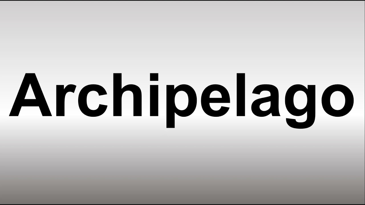 how-to-pronounce-archipelago-youtube