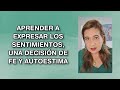 APRENDER A EXPRESAR LOS SENTIMIENTOS, UNA DECISIÓN DE FE Y AUTOESTIMA