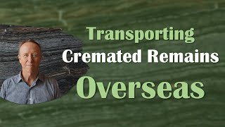 Safely Transporting Cremated Remains Overseas: Your Comprehensive Guide