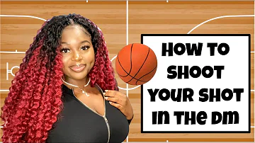 DATING 101: HOW TO SHOOT YOUR SHOT IN THE DM