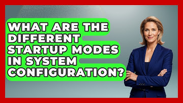 What Are The Different Startup Modes In System Configuration? - The Hardware Hub