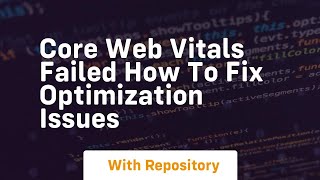 Core web vitals failed how to fix optimization issues