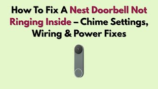 How To Fix A Nest Doorbell Not Ringing Inside – Chime Settings, Wiring & Power Fixes