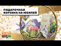 Мастер-класс Ирины Блиновой. Подарочная корзина с чаем для женщины на Юбилей или День Рождения.