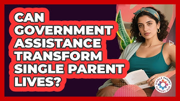 Can Government Assistance Transform Single Parent Lives? - Single Parent Support Hub