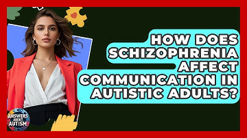 How Does Schizophrenia Affect Communication In Autistic Adults? - Answers About Autism