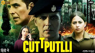 Cuttputlli Full Movie In Hindi | Akshay Kumar | Rakul Preet Singh | Sargun Mehta | Review &  Fact HD