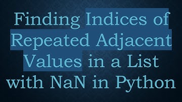 Finding Indices of Repeated Adjacent Values in a List with NaN in Python