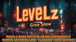 WAKE UP & BAKE UP WITH LEVELZ & UR GROW COMMUNITY! LINK UP WITH GROWERS & SHOW THESE GARDENS! LFG!!!