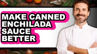 How to Make Canned Enchilada Sauce Better (Only Way)