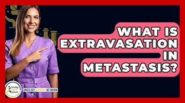 What Is Extravasation In Metastasis? - Oncology Support Network