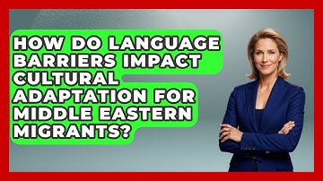 How Do Language Barriers Impact Cultural Adaptation for Middle Eastern Migrants?