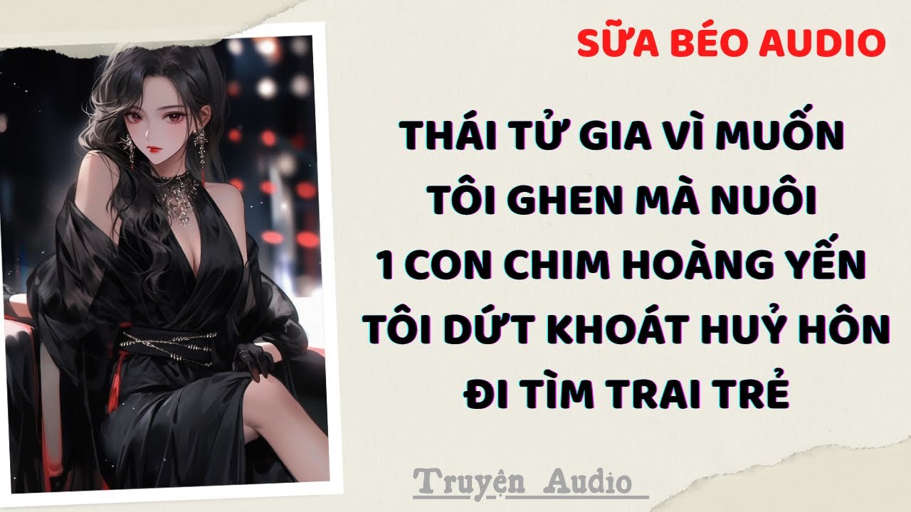 Truyện Audio | HÔN PHU NUÔI CHIM HOÀNG YẾN VÌ MUỐN TÔI GHEN, VẬY THÌ HỦY HÔN THÔI | Sữa Béo Audio
