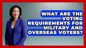 What Are the Voting Requirements for Military and Overseas Voters? | First Time Voter Expert News