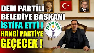 Dem Partili Belediye Başkanı İstifa Etti Hangi Partiye Geçecek!