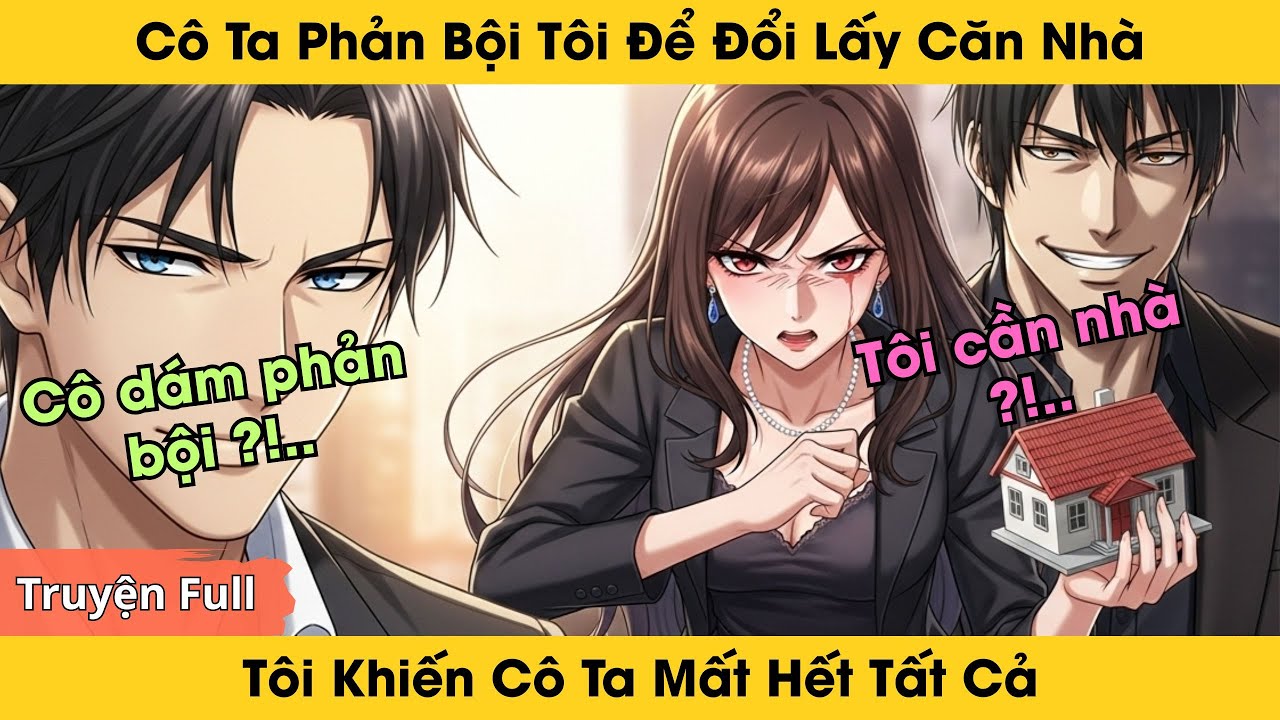 Cô Ta Phản Bội Tôi Để Đổi Lấy Căn Nhà, Tôi Khiến Cô Ta Mất Hết Tất Cả | Truyện Ngôn Tình Audio