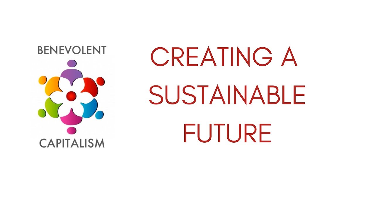 Benevolent Capitalism #3 - Creating a sustainable future - YouTube