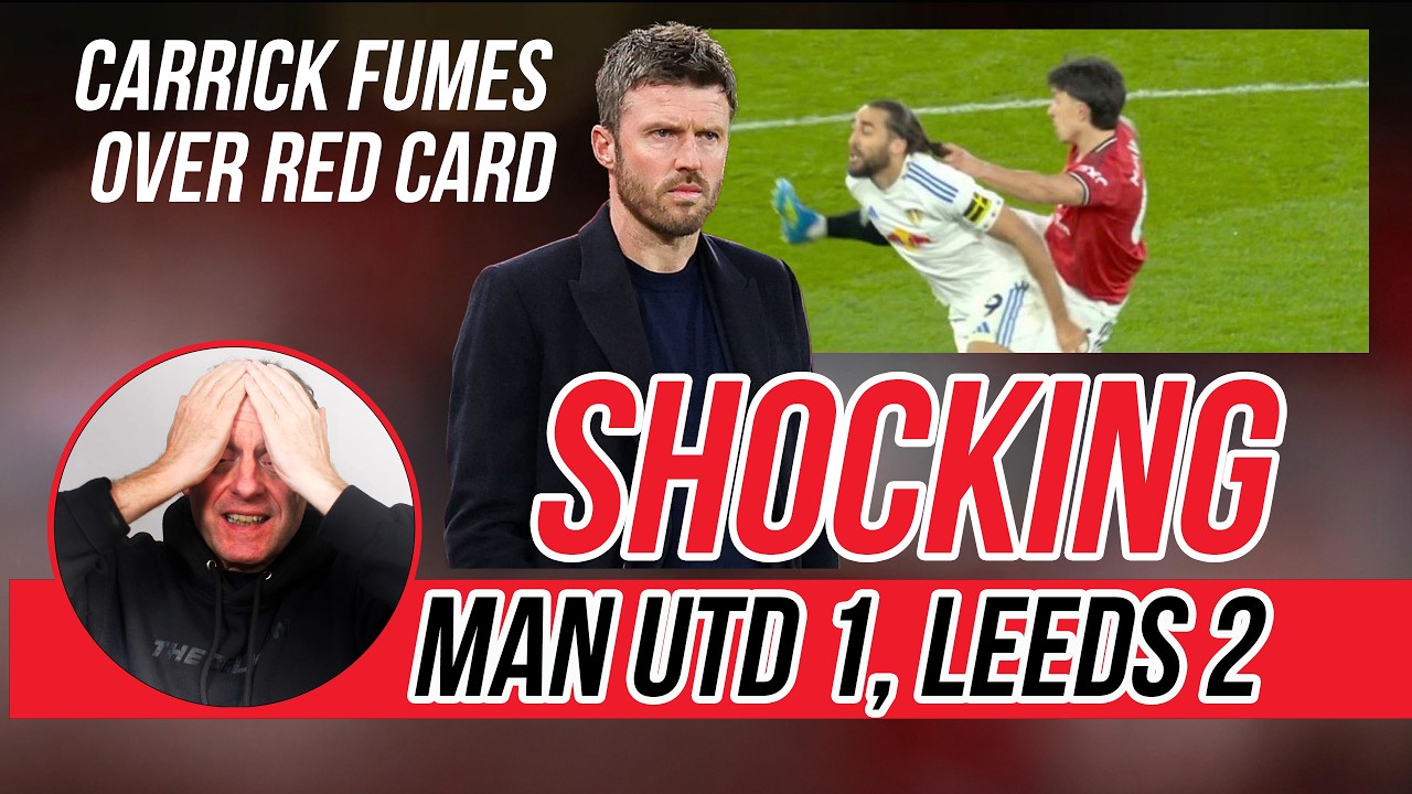 Man Utd 1-2 Leeds | Carrick fumes over Martinez Red Card