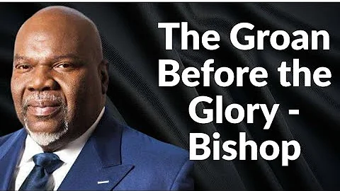 The Groan Before the Glory - Bishop T.D. Jakes