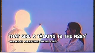 That Girl x Talking To The Moon -  TikTok Ver. | (Remake by abcxyzeric) (Lyrics & Vietsub)