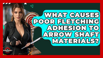 What Causes Poor Fletching Adhesion To Arrow Shaft Materials? - The Marksman