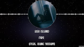 ASH ISLAND - FIRE (Feat. BANG YEDAM) [HAN+ROM+ENG] LYRICS