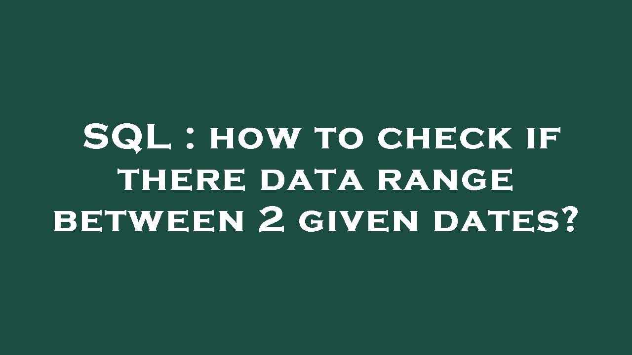 SQL : how to check if there data range between 2 given dates? - YouTube