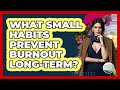 What Small Habits Prevent Burnout Long-term? - The Personal Growth Path