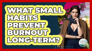 What Small Habits Prevent Burnout Long-term? - The Personal Growth Path