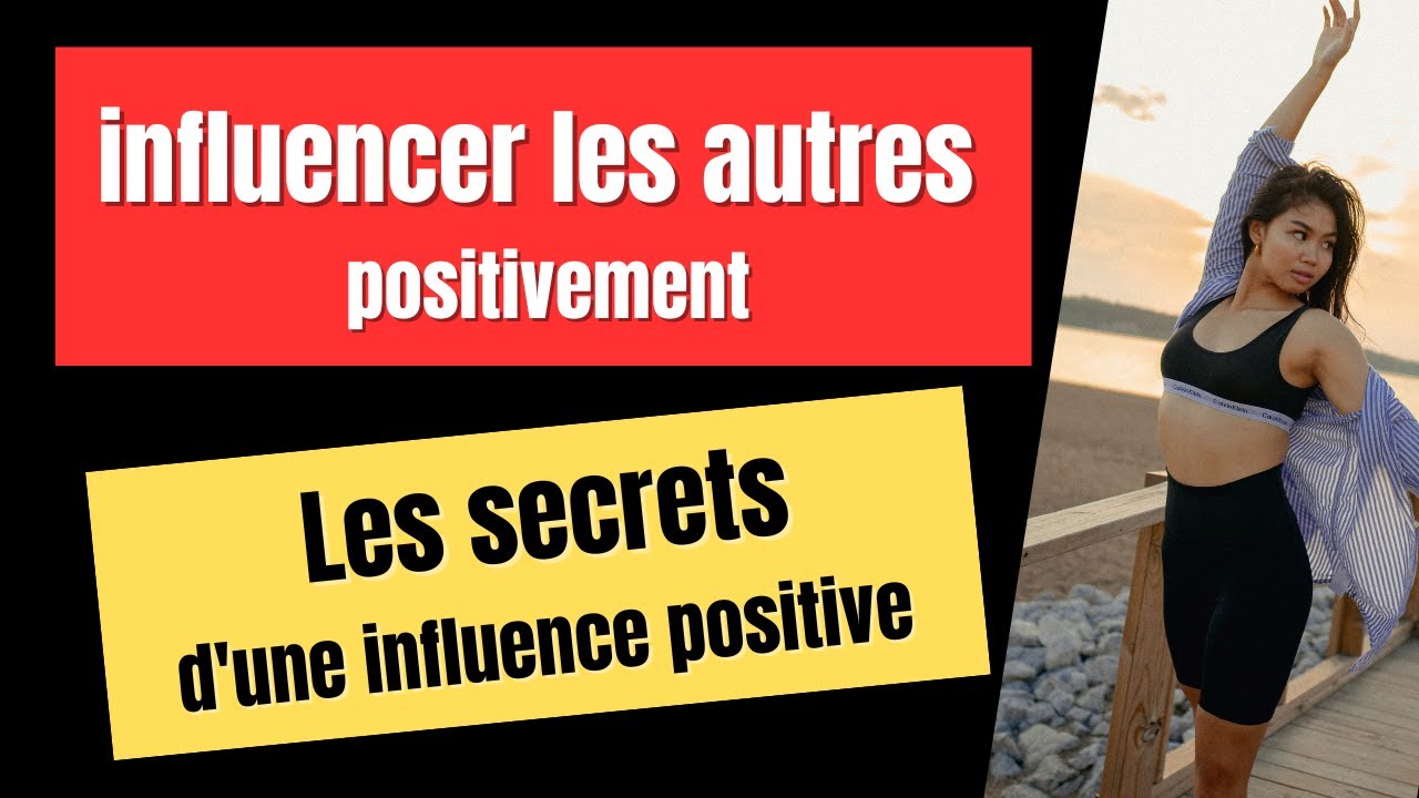 INFLUENCER les AUTRES POSITIVEMENT LES SECRETS d'une INFLUENCE POSITIVE