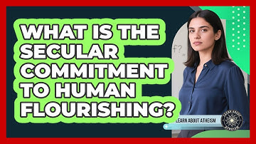 What Is The Secular Commitment To Human Flourishing?