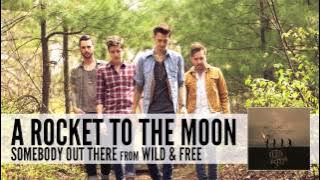 A Rocket To The Moon: Somebody Out There