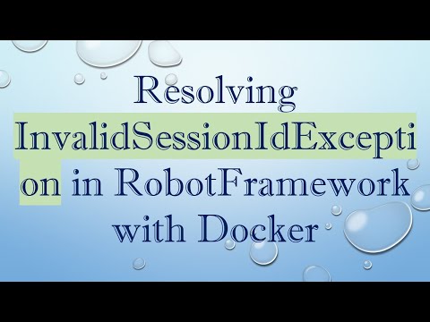 Resolving InvalidSessionIdException in RobotFramework with Docker
