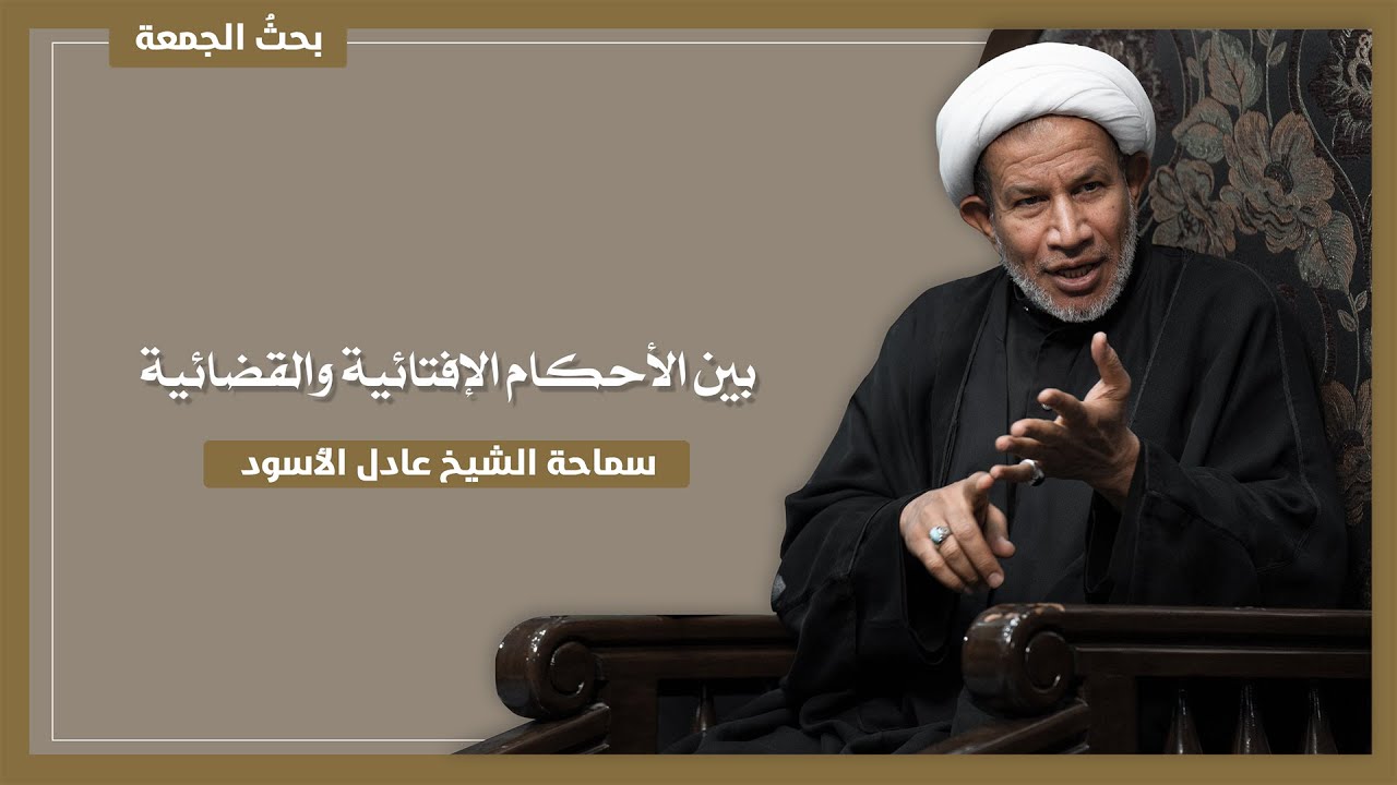 بين الأحكام الإفتائية والقضائية | سماحة الشيخ عادل الأسود