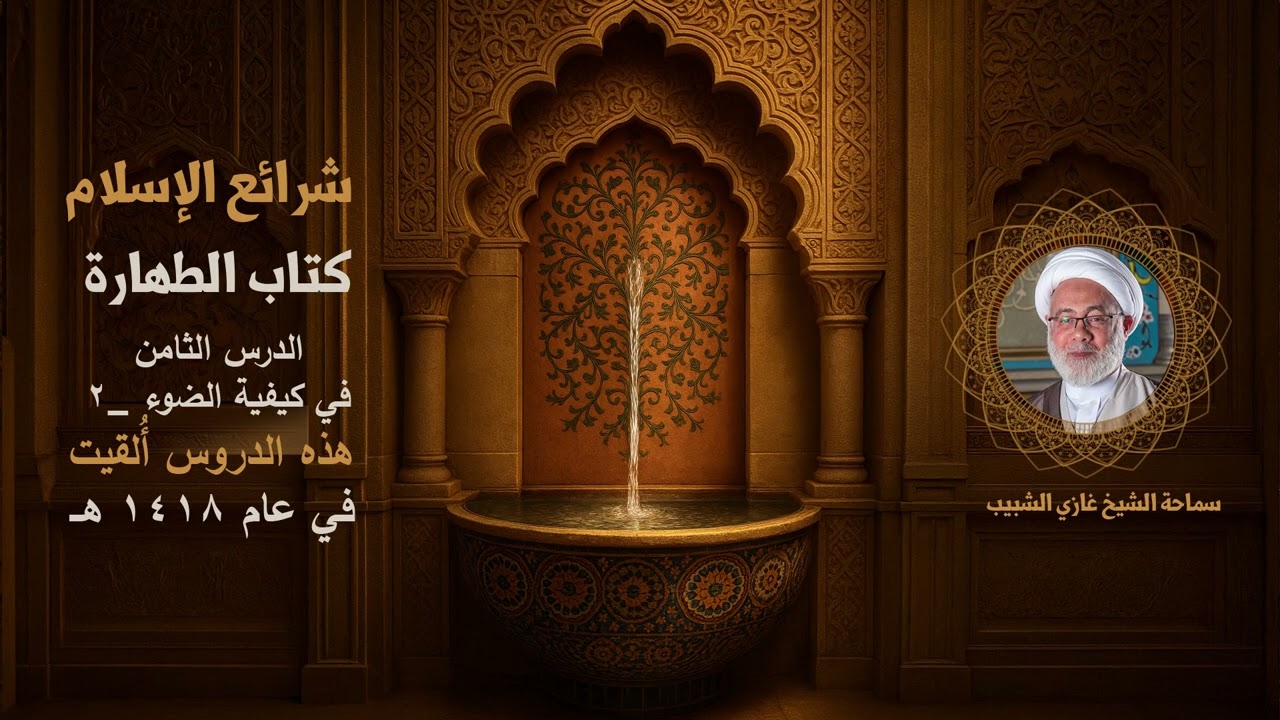 8_شرائع الإسلام كتاب الطهارة الدرس الثامن/ في كيفية الضوء_ 2/ سماحة الشيخ غازي الشبيب