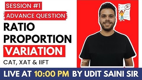 Ratio, Proportion & Variation | Advance | Session-I | Udit Sir | CAT-2024, XAT & IIFT